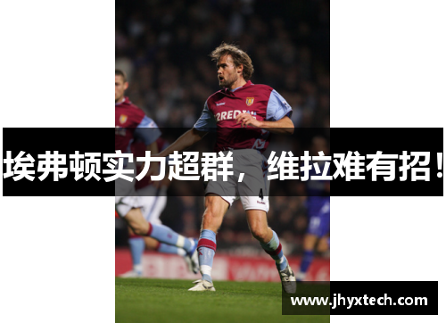 埃弗顿实力超群，维拉难有招！